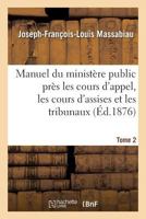 Manuel Du Ministere Public Pres Les Cours D'Appel, Les Cours D'Assises Et Les Tribunaux, Tome 2: Civils Correctionnels Et de Police. 2014464200 Book Cover