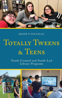 Totally Tweens and Teens: Youth-Created and Youth-Led Library Programs 1538130467 Book Cover