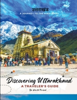 Discovering Uttarakhand A Journey to the Himalayas - A Traveler's Guide B0CPF8QT44 Book Cover