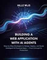 BUILDING A WEB APPLICATION WITH AI AGENTS: Step-by-Step Strategies to Design, Deploy, and Scale Intelligent AI-Powered Apps — From Concept to Production B0GQLGNKC4 Book Cover