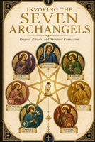 Invoking the Seven Archangels: Prayers, Rituals, and Spiritual Connection B0H291KJTQ Book Cover