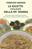 Le Ricette Vegane Della Mi' Nonna: 85 Piatti Della Tradizione Toscana Per Tenersi in Salute E Godere Tutto l'Anno 1537143107 Book Cover