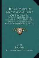 Life Of Marshal MacMahon, Duke Of Magenta: With The Pedigree Of The MacMahon Family, From Their Founder, Brian Boroimhe, Monarch Of Ireland, Down To The Present Century (1859) 1165523701 Book Cover