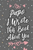 Papo I Wrote This Book About You: Fill In The Blank Book For What You Love About Grandpa Grandpa's Birthday, Father's Day Grandparent's Gift 1660749441 Book Cover