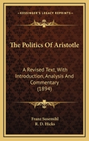 The Politics Of Aristotle: A Revised Text, With Introduction, Analysis And Commentary 1164469398 Book Cover