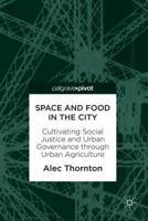 Space and Food in the City: Cultivating Social Justice and Urban Governance through Urban Agriculture 3319893238 Book Cover