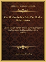 Zur Akademischen Feier Des Hoehn Geburtsfestes: Seiner Konigl. Hoheit Unsers Durchlauchtigsten Grofsherzogs Karl Leopold Friedrich (1835) 1169450253 Book Cover