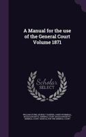 A Manual for the use of the General Court Volume 1871 1359198814 Book Cover