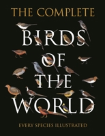 The Complete Birds of the World: Every Species Illustrated 0691193924 Book Cover