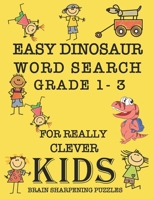 Easy Dinosaur Word Search Grade 1 - 3 For Really Clever Kids Brain Sharpening Puzzles: Puzzle Book Of Fun T-Rex Dinosaur Brain Teasers With Bonus ... As A Gift For Extremely Intelligent Children B08KJ667PP Book Cover