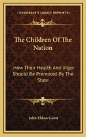 The Children of the Nation How Their Health and Vigour Should Be Promoted by the State 0526647108 Book Cover