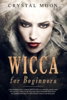 Wicca for Beginners: A Beginners Guide to Real Wiccan Rituals, Beliefs, Magic and Witchcraft. For Future Solitary Practitioners who want to understand Wiccan Philosophy, Spells and Religion 1688414479 Book Cover