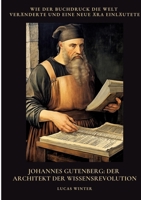 Johannes Gutenberg: Der Architekt der Wissensrevolution: Wie der Buchdruck die Welt veränderte und eine neue Ära einläutete (German Edition) 3384476212 Book Cover