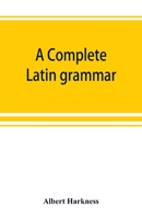 A Complete Latin Grammar 9389525551 Book Cover
