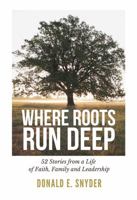 Where Roots Run Deep: 52 Stories from a Life of Faith, Family and Leadership B0FH25VSTB Book Cover