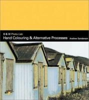 Hand Colouring and Alternative Processes: B & W Photo Lab 2880465516 Book Cover