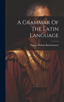 A Grammar Of The Latin Language 1022549251 Book Cover
