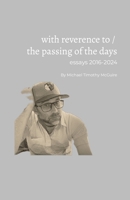With Reverence To / The Passing of The Days: essays 2016-2024 130008166X Book Cover