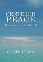 Centered Peace: How to Get It and Keep It 1984572660 Book Cover