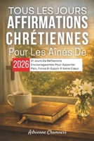 Tous Les Jours Affirmations Chrétiennes Pour Les Aînés De 2026: 31 Jours De Réflexions Encourageantes Pour Apporter Paix, Force Et Espoir À Votre Cœur (French Edition) B0GP66F7Y5 Book Cover