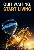 Quit Waiting, Start Living: A Powerful Guide to Ending Procrastination, Rebuilding Real Motivation, and Taking Action Even When You Don't Feel Like It B0HDLSYD2K Book Cover