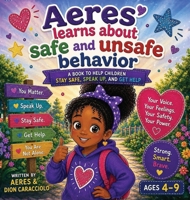 Aeres learns about Safe and Unsafe Behavior: A Book to Help Children Stay Safe, Speak Up, and get Help B0H2LCX1C3 Book Cover