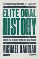 Elite Oral History: A Guide to Interviewing for Historians 1472508238 Book Cover