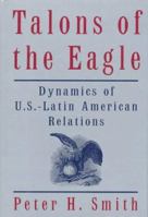 Talons of the Eagle: Dynamics of U.S.-Latin American Relations 0195129989 Book Cover