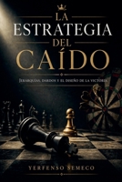 La Estrategia del Caído Jerarquías, Dardos y el Diseño de la Victoria (Spanish Edition) B0H1SVRWXQ Book Cover
