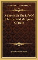 A Sketch Of The Life Of John, Second Marquess Of Bute 054830906X Book Cover