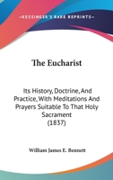 The Eucharist Its History, Doctrine, and Practice, With Meditations and Prayers 1016944721 Book Cover