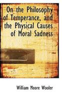On the Philosophy of Temperance, and the Physical Causes of Moral Sadness 1103764284 Book Cover