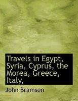 Travels in Egypt, Syria, Cyprus, the Morea, Greece, Italy, 1018301089 Book Cover