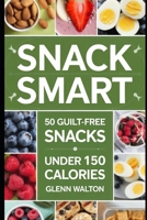 Snack Smart: 50 Guilt-Free Snacks Under 150 Calories (Low Calorie Eating) B0FDVKHZBS Book Cover