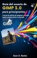 Guía del usuario de GIMP 3.0 para principiantes: Tutorial de edición de imágenes y efectos desde lo básico hasta lo avanzado (Spanish Edition) B0FPGNC1WQ Book Cover
