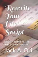 Rewrite Your Life Script: Recast Yourself As the Hero In Your Own Life 1489575669 Book Cover