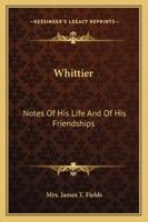 Whittier Notes of his Life and of His Friendships 1430481668 Book Cover