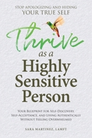 Thrive as a Highly Sensitive Person: Your Blueprint for Self-Discovery, Self-Acceptance, and Living Authentically Without Feeling Overwhelmed B0F144GPQ4 Book Cover