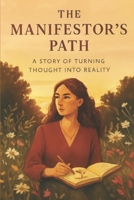The Manifestor’s Path: A Story of Turning Thought into Reality B0FR5KS5L1 Book Cover