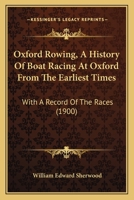 Oxford Rowing, A History Of Boat Racing At Oxford From The Earliest Times: With A Record Of The Races 1167020146 Book Cover