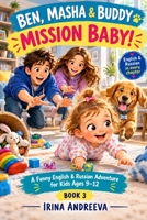 BEN, MASHA & BUDDY MISSION BABY! BOOK 3: A Funny English & Russian Adventure for Kids Ages 9-12 B0HK6MN464 Book Cover
