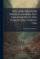 Neu-eingerichter Hand-calender Auf Das Jahr Nach Der Geburt Jesu Christi 1766 1178514218 Book Cover
