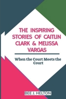 The Inspiring Stories of Caitlin Clark and Melissa Vargas: When the Court Meets the Court B0DQ4S2VCL Book Cover
