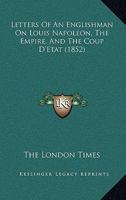 Letters Of An Englishman On Louis Napoleon, The Empire, And The Coup D'Etat 1120314119 Book Cover