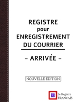 Registre pour Enregistrement du Courrier - Arrivée - NOUVELLE EDITION: Grand Format - 161 pages - couverture blanche style renfort cuir (French Edition) B0858T5RGQ Book Cover