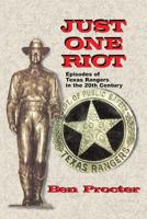 Just One Riot: Episodes of Texas Rangers in the 20th Century 0890158061 Book Cover