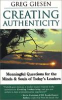 Creating Authenticity: Meaningful Questions for the Minds & Souls of Today's Leaders 0972111417 Book Cover