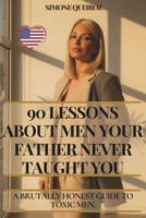 90 LESSONS ABOUT MEN YOUR FATHER NEVER TAUGHT YOU: A BRUTALLY HONEST GUIDE TO TOXIC MEN B0FSY7T3FR Book Cover
