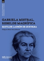 Gabriela Mistral, rebelde magnífica (Spanish Edition) 9563575520 Book Cover
