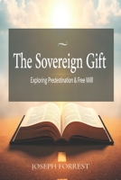 The Soverign Gift: Exploring Predestination and Free Will B0DWX5PXFN Book Cover